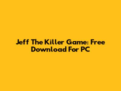 Jeff The Killer Game: Free Download For PC