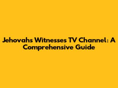 Jehovah's Witnesses TV Channel: A Comprehensive Guide