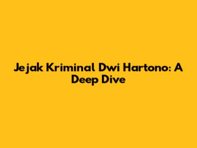 Jejak Kriminal Dwi Hartono: A Deep Dive