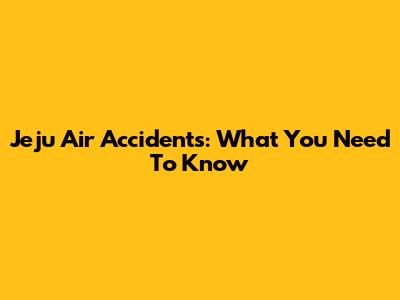 Jeju Air Accidents: What You Need To Know