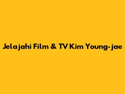 Jelajahi Film & TV Kim Young-jae