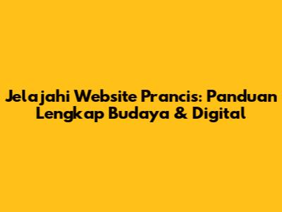 Jelajahi Website Prancis: Panduan Lengkap Budaya & Digital
