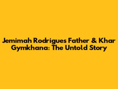 Jemimah Rodrigues' Father & Khar Gymkhana: The Untold Story