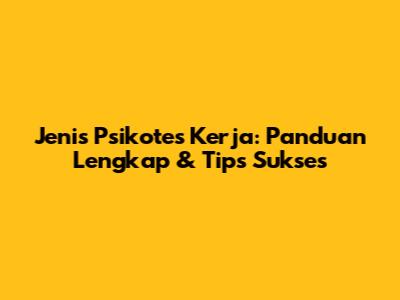 Jenis Psikotes Kerja: Panduan Lengkap & Tips Sukses