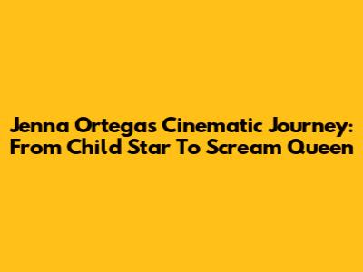Jenna Ortega's Cinematic Journey: From Child Star To Scream Queen