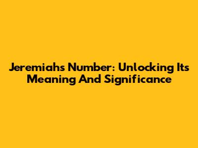 Jeremiah's Number: Unlocking Its Meaning And Significance