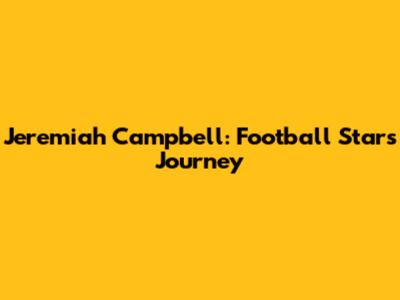 Jeremiah Campbell: Football Star's Journey