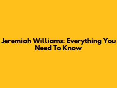 Jeremiah Williams: Everything You Need To Know
