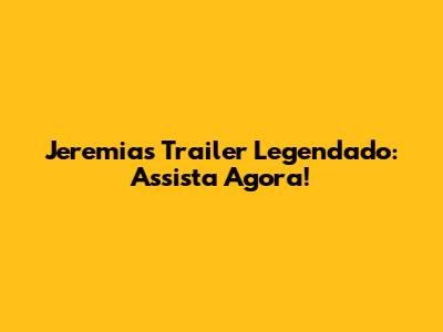 Jeremias Trailer Legendado: Assista Agora!