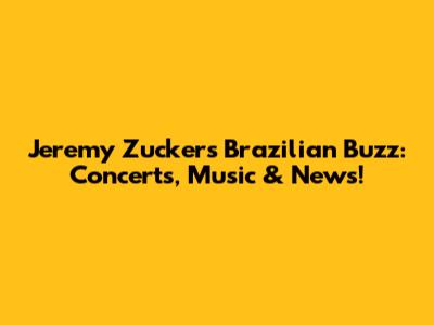 Jeremy Zucker's Brazilian Buzz: Concerts, Music & News!