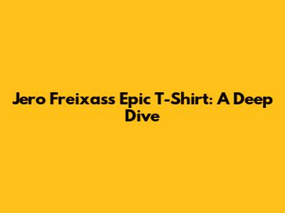 Jero Freixas's Epic T-Shirt: A Deep Dive