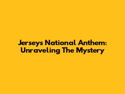 Jersey's National Anthem: Unraveling The Mystery