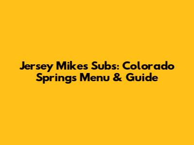 Jersey Mike's Subs: Colorado Springs Menu & Guide
