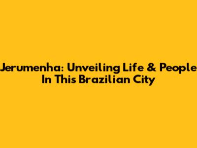 Jerumenha: Unveiling Life & People In This Brazilian City
