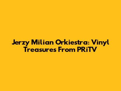 Jerzy Milian Orkiestra: Vinyl Treasures From PRiTV