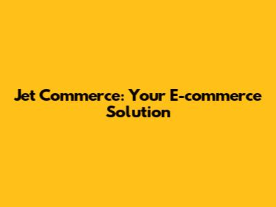 Jet Commerce: Your E-commerce Solution
