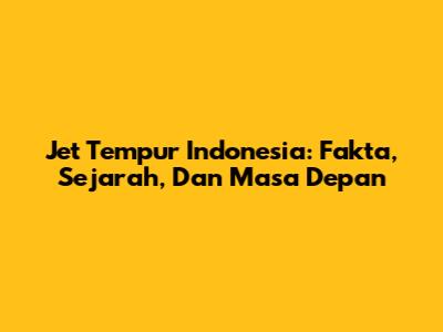 Jet Tempur Indonesia: Fakta, Sejarah, Dan Masa Depan
