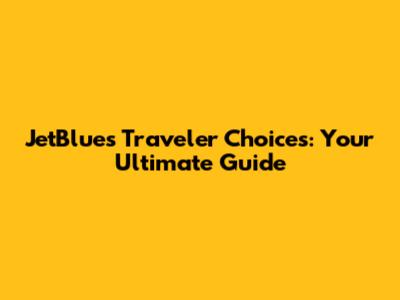 JetBlue's Traveler Choices: Your Ultimate Guide