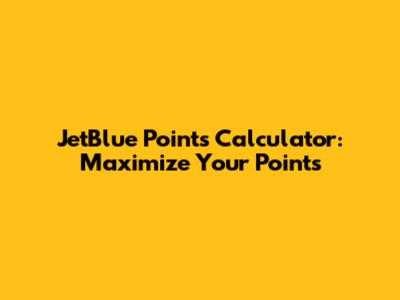 JetBlue Points Calculator: Maximize Your Points