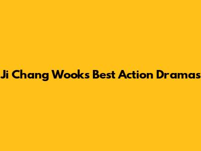 Ji Chang Wook's Best Action Dramas