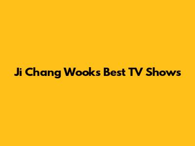 Ji Chang Wook's Best TV Shows