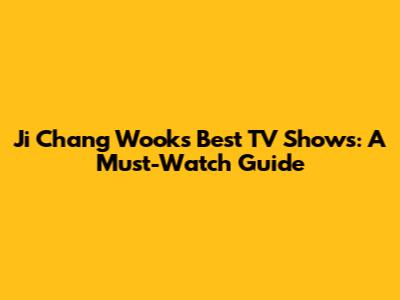 Ji Chang Wook's Best TV Shows: A Must-Watch Guide