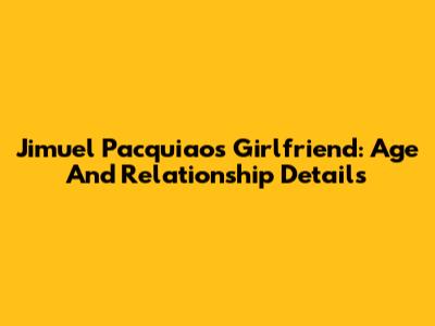 Jimuel Pacquiao's Girlfriend: Age And Relationship Details