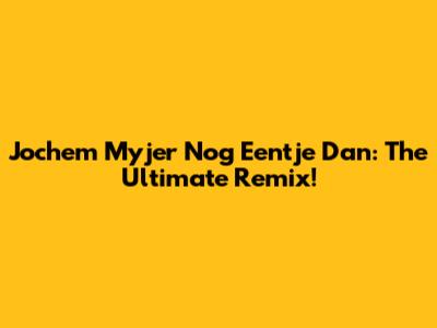 Jochem Myjer "Nog Eentje Dan": The Ultimate Remix!
