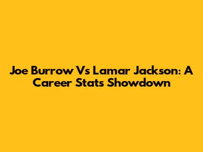 Joe Burrow Vs Lamar Jackson: A Career Stats Showdown