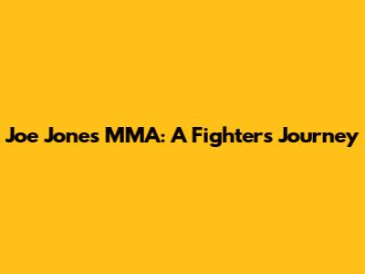 Joe Jones MMA: A Fighter's Journey