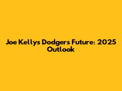 Joe Kelly's Dodgers Future: 2025 Outlook