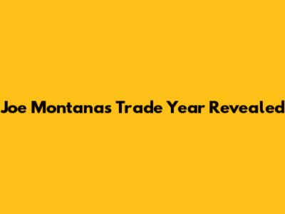 Joe Montana's Trade Year Revealed