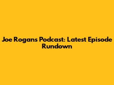 Joe Rogan's Podcast: Latest Episode Rundown