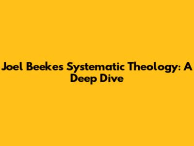 Joel Beeke's Systematic Theology: A Deep Dive