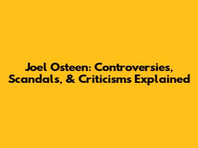 Joel Osteen: Controversies, Scandals, & Criticisms Explained