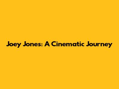 Joey Jones: A Cinematic Journey