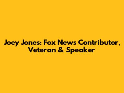 Joey Jones: Fox News Contributor, Veteran & Speaker