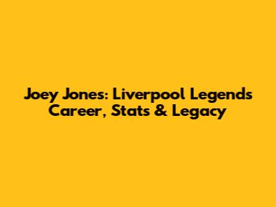 Joey Jones: Liverpool Legend's Career, Stats & Legacy