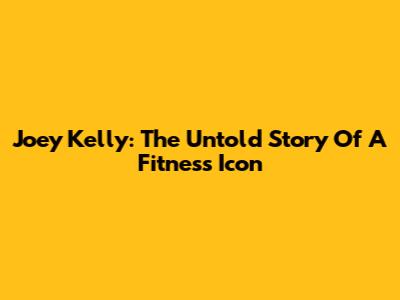 Joey Kelly: The Untold Story Of A Fitness Icon