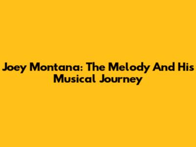 Joey Montana: The Melody And His Musical Journey