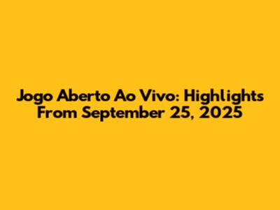 Jogo Aberto Ao Vivo: Highlights From September 25, 2025