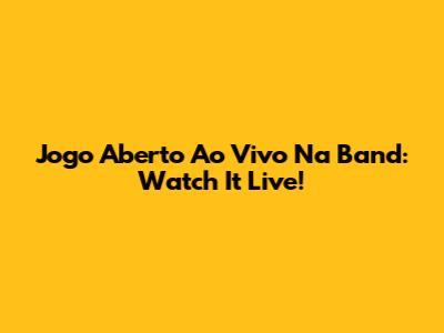 Jogo Aberto Ao Vivo Na Band: Watch It Live!