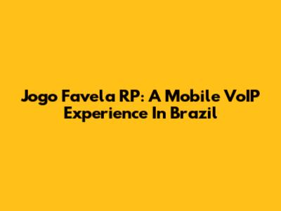 Jogo Favela RP: A Mobile VoIP Experience In Brazil
