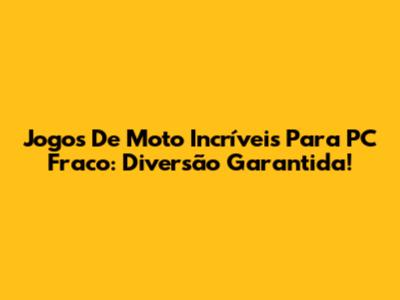 Jogos De Moto Incríveis Para PC Fraco: Diversão Garantida!