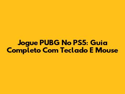 Jogue PUBG No PS5: Guia Completo Com Teclado E Mouse