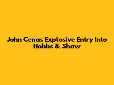 John Cena's Explosive Entry Into Hobbs & Shaw