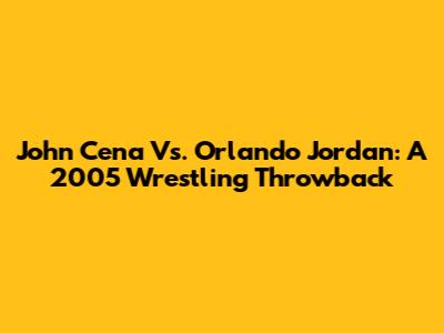 John Cena Vs. Orlando Jordan: A 2005 Wrestling Throwback