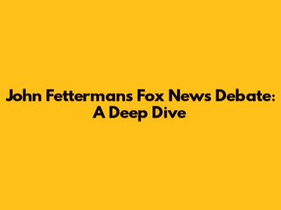 John Fetterman's Fox News Debate: A Deep Dive