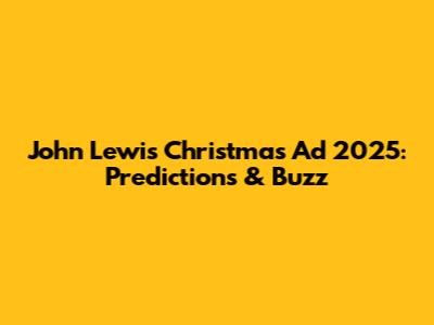 John Lewis Christmas Ad 2025: Predictions & Buzz