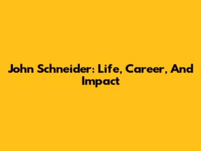 John Schneider: Life, Career, And Impact